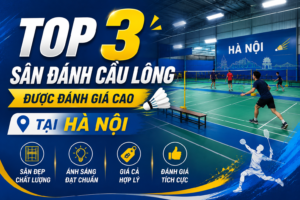 Top 3 sân đánh cầu lông được đánh giá cao tại Hà Nội